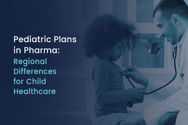 Feature - Pediatric Plans in Pharma - Regional Differences Child Healthcare - Celegence