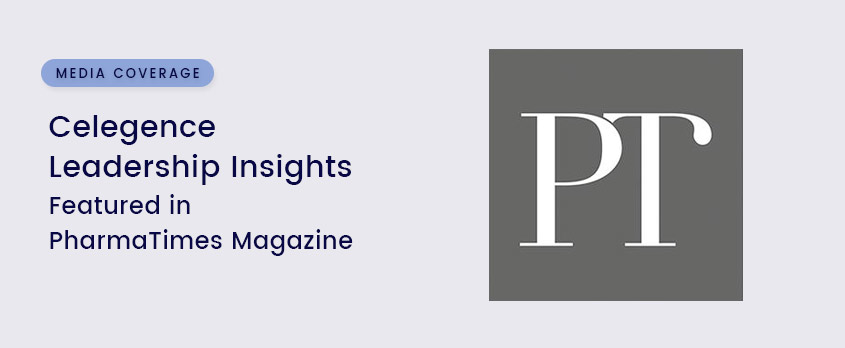 Celegence Leadership Insights - PharmaTimes Magazine