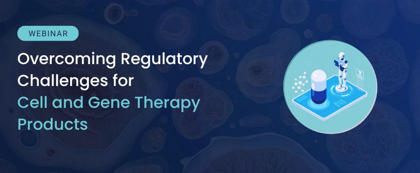 Overcoming Regulatory Challenges for Cell and Gene Therapy Products: Insights into ATMP Success 